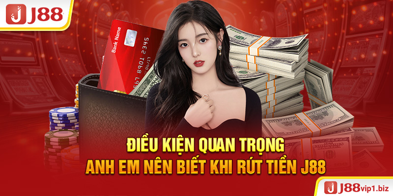 Rút Tiền J88 - Quy Trình Thực Hiện Đơn Giản Và Nhanh Chóng Điều kiện quan trọng anh em nên biết khi rút tiền J88