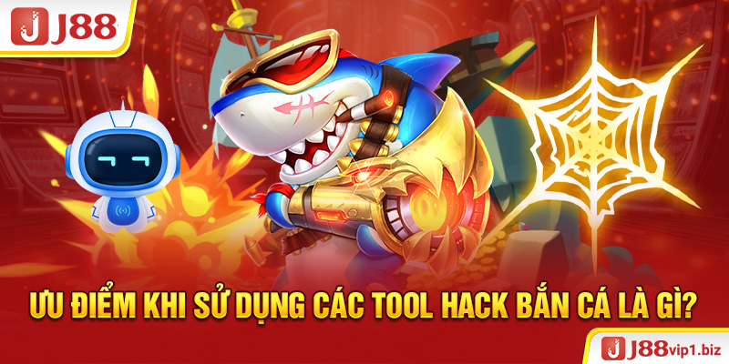 Tool Bắn Cá - Công Cụ Tăng Tiền Thưởng Nhận Được Khi Chơi J88 Ưu điểm khi sử dụng các tool hack bắn cá là gì?