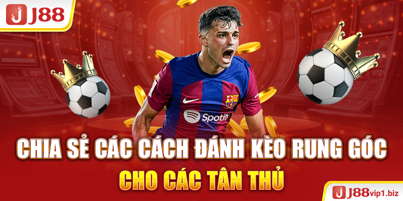 Kèo Rung Góc - Hình Thức Cá Cược Độc Đáo Trong Bóng Đá J88 Chia sẻ các cách đánh kèo rung góc cho các tân thủ